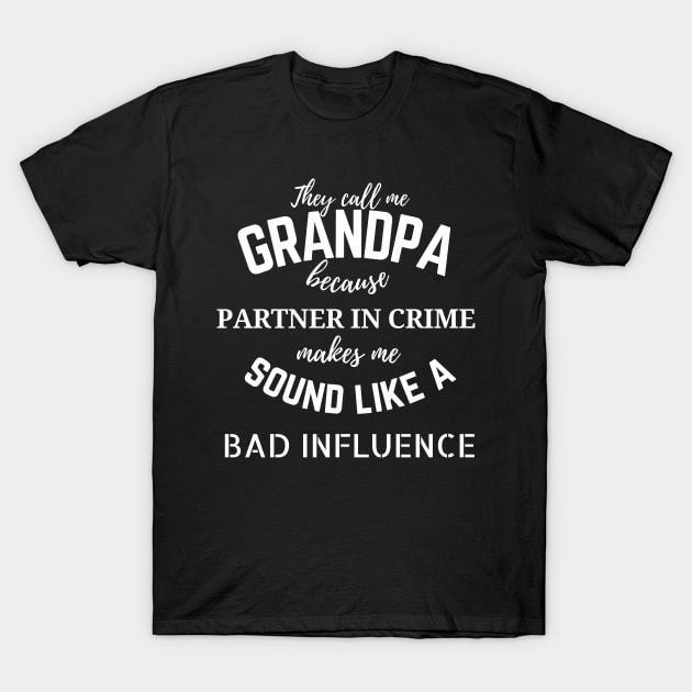 They call me Grandpa because partner in crime makes me sound like a bad influence T-Shirt by MikeMeineArts